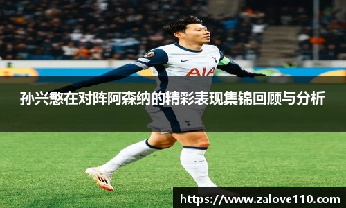 孙兴慜在对阵阿森纳的精彩表现集锦回顾与分析